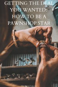 Getting the Deal You Wanted How to Be a Pawnshop Star