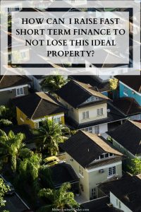 How Can I Raise Fast Short Term Finance to Not Lose This Ideal Property